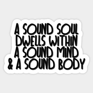 a sound mind dwells within a sound mind & a sound body Sticker